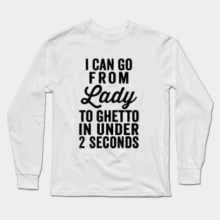 I Can Go From Lady To Ghetto Long Sleeve T-Shirt